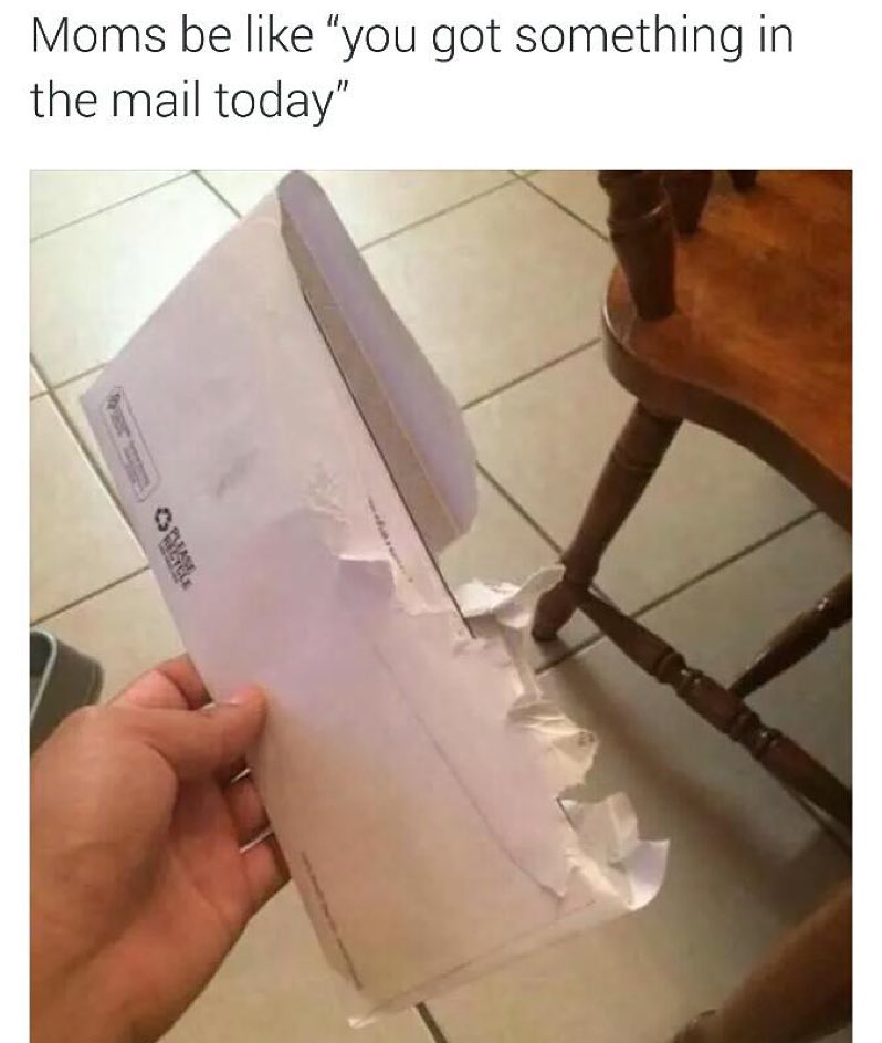 Moms be like "you got something in the mail today".