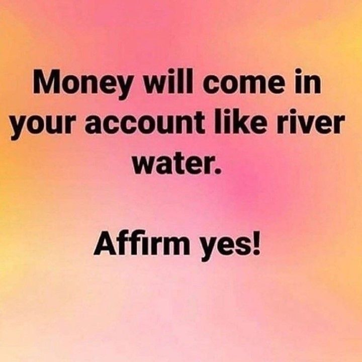 Money will come in your account like river water. Affirm yes!