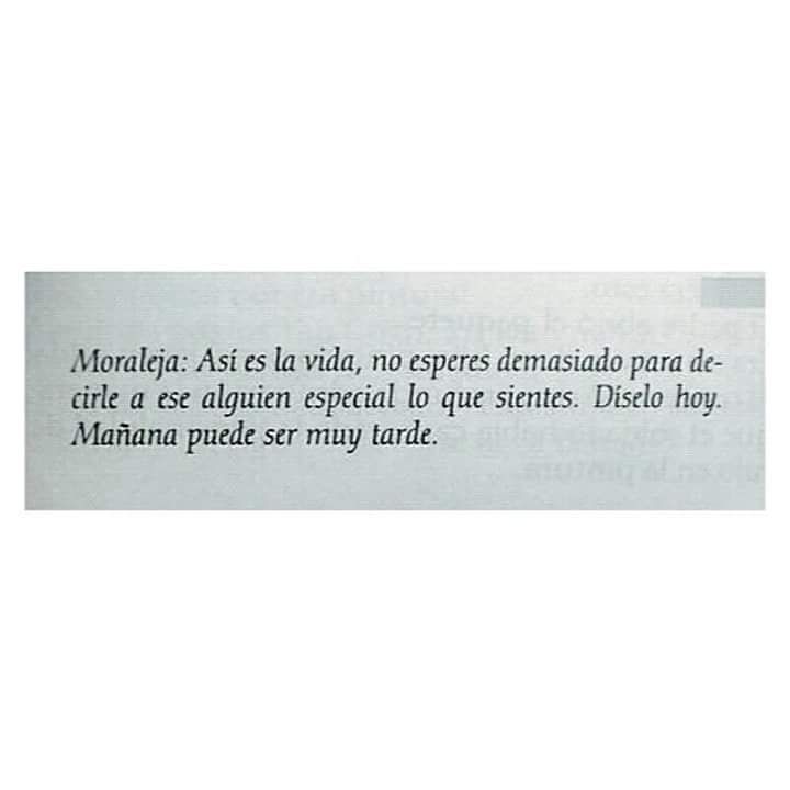 Moraleja: Así es la vida, no esperes demasiado para decirle a ese alguien  especial lo que sientes. Díselo hoy. Mañana puede ser muy tarde. - Frases