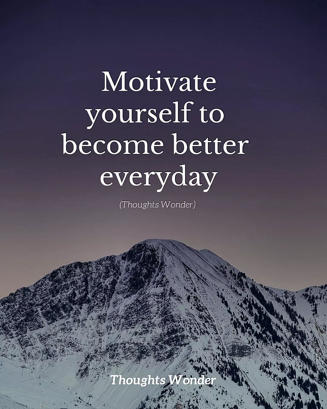 Motivate yourself to become better everyday.
