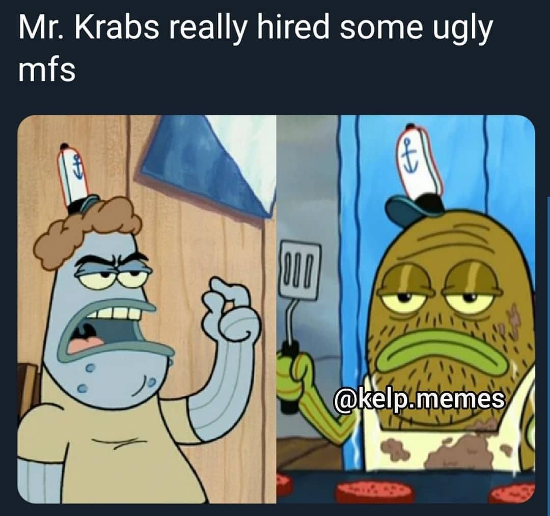 Mr. Krabs really hired some ugly mfs.