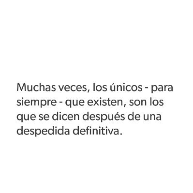 Muchas veces, los únicos, para siempre, que existen, son los que se dicen después de una despedida definitiva.