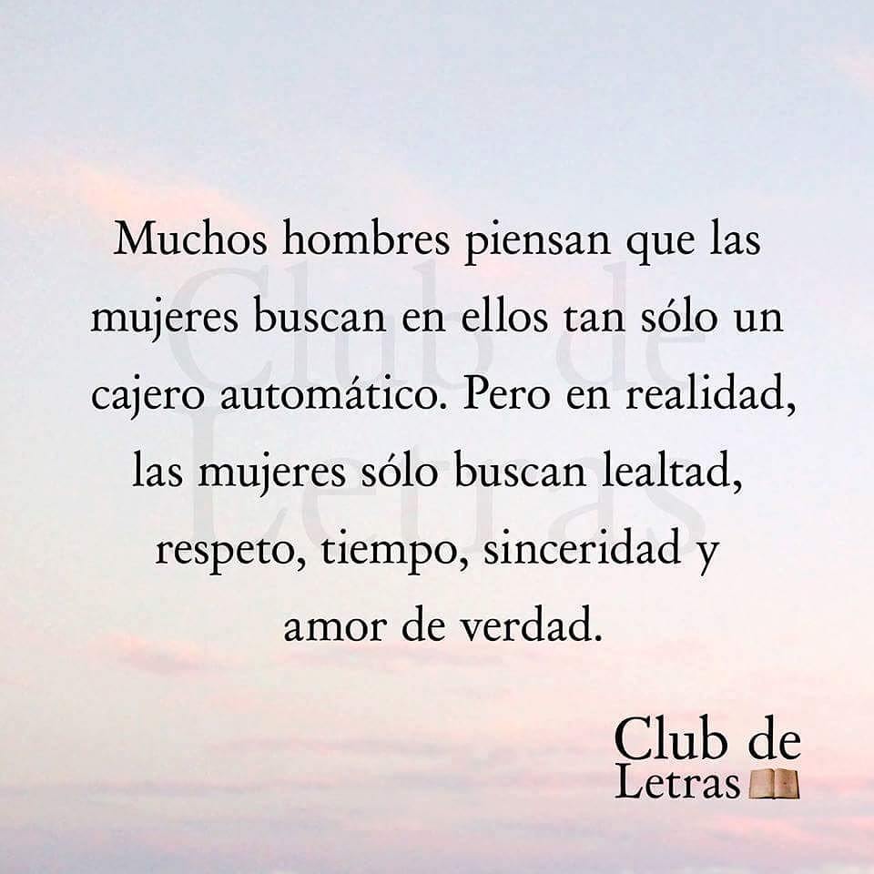 Muchos hombres piensan que las mujeres buscan en ellos tan sólo un cajero automático. Pero en realidad, las mujeres sólo buscan lealtad, respeto, tiempo, sinceridad y amor de verdad.