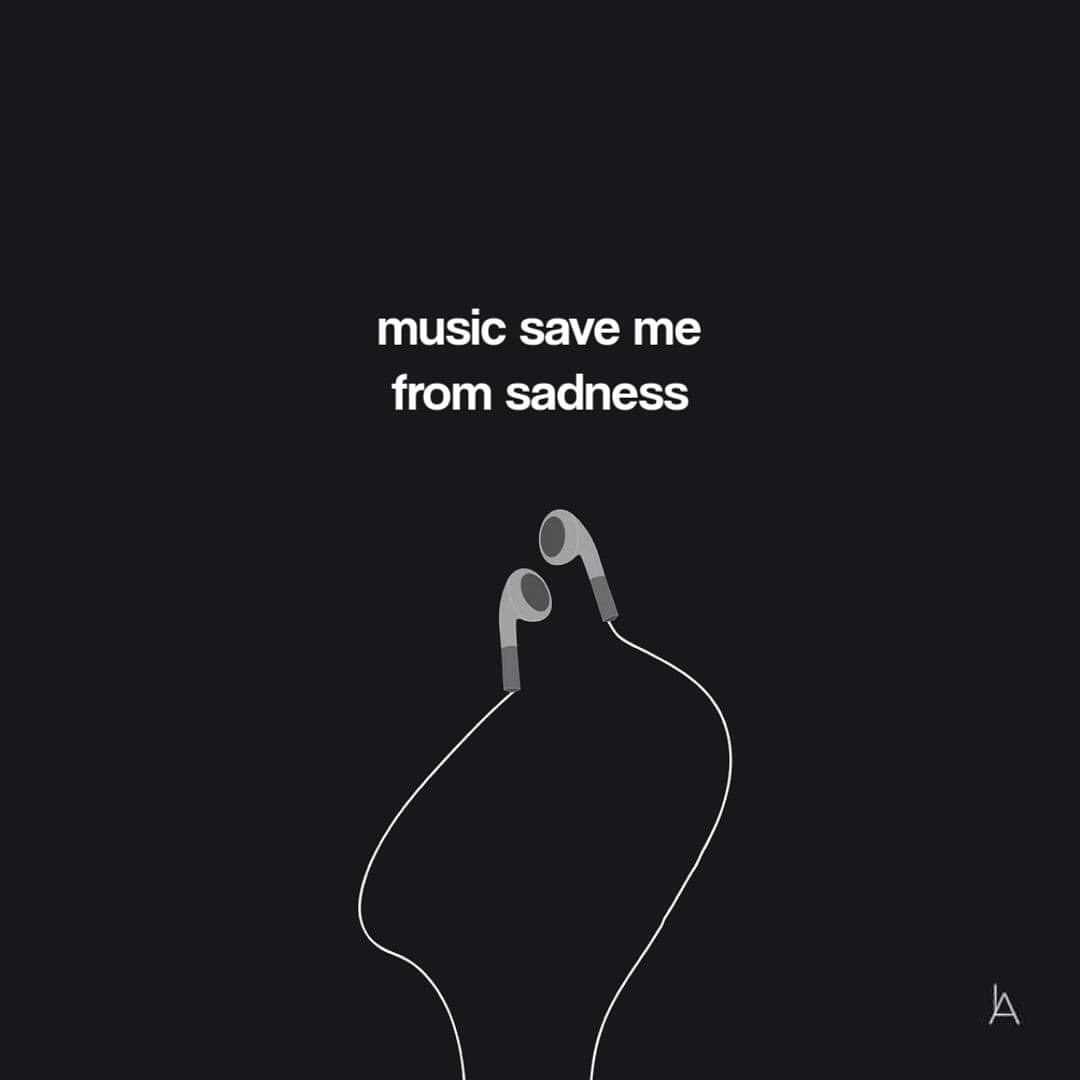 Music save me from sadness.
