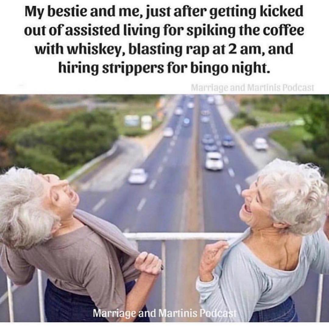 My bestie and me, just after getting kicked out of assisted living for spiking the coffee with whiskey, blasting rap at 2 am, and hiring strippers for bingo night.