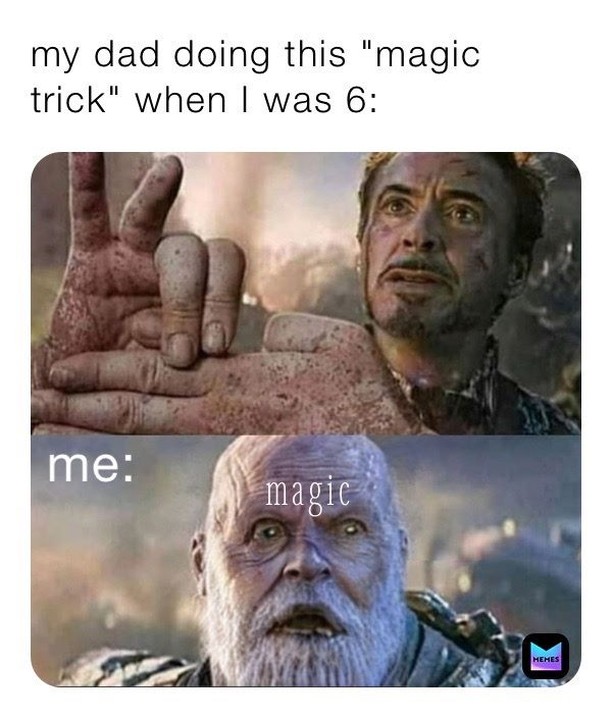 My dad doing this "magic trick" when I was 6: Me: Magic.