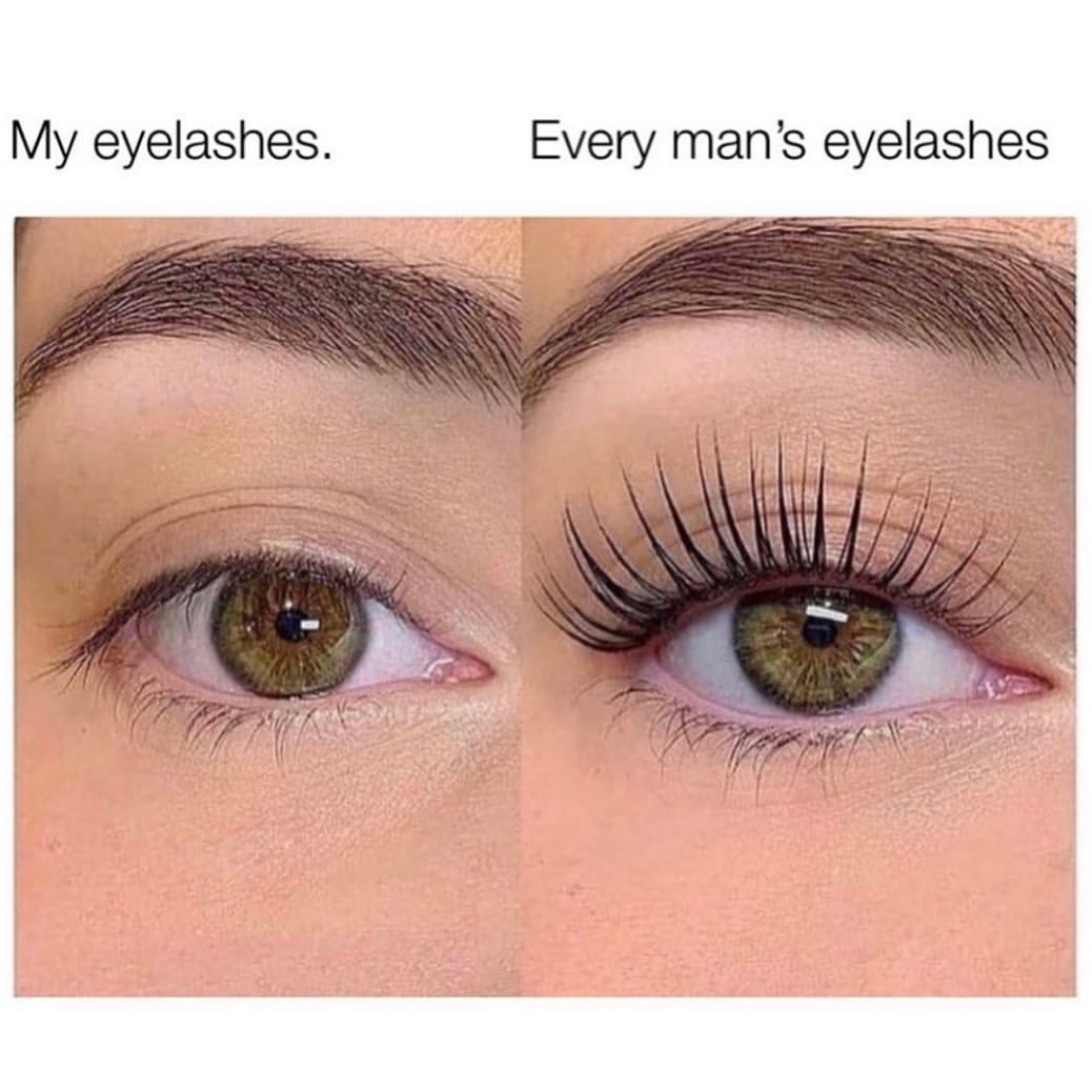 My eyelashes. Every man's eyelashes.