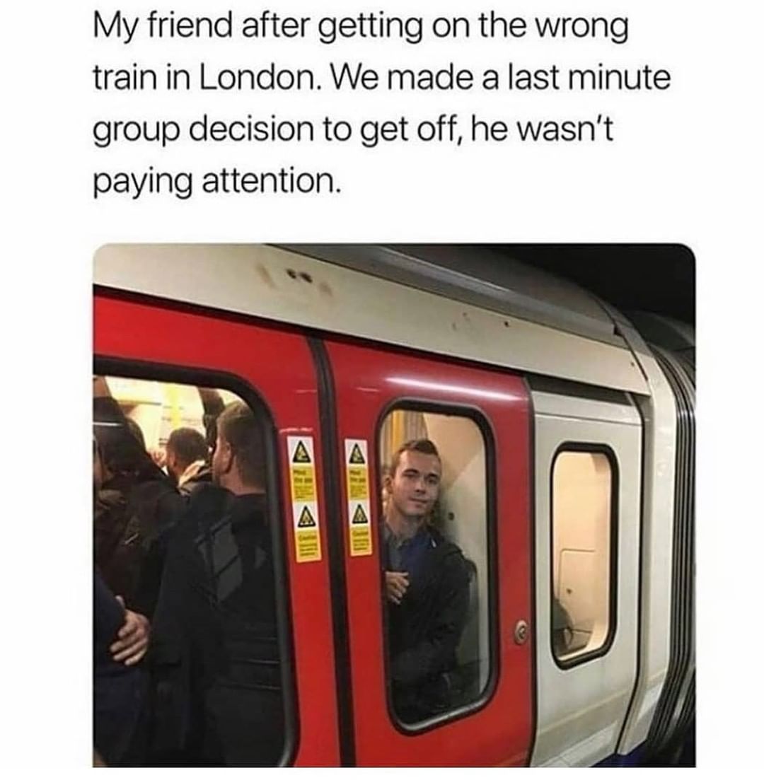 My friend after getting on the wrong train in London. We made a last minute group decision to get off, he wasn't paying attention.