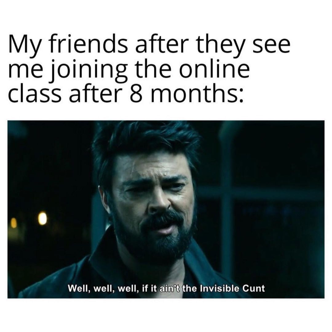 My Friends After They See Me Joining The Online Class After 8 Months Well Well Well If It 4141