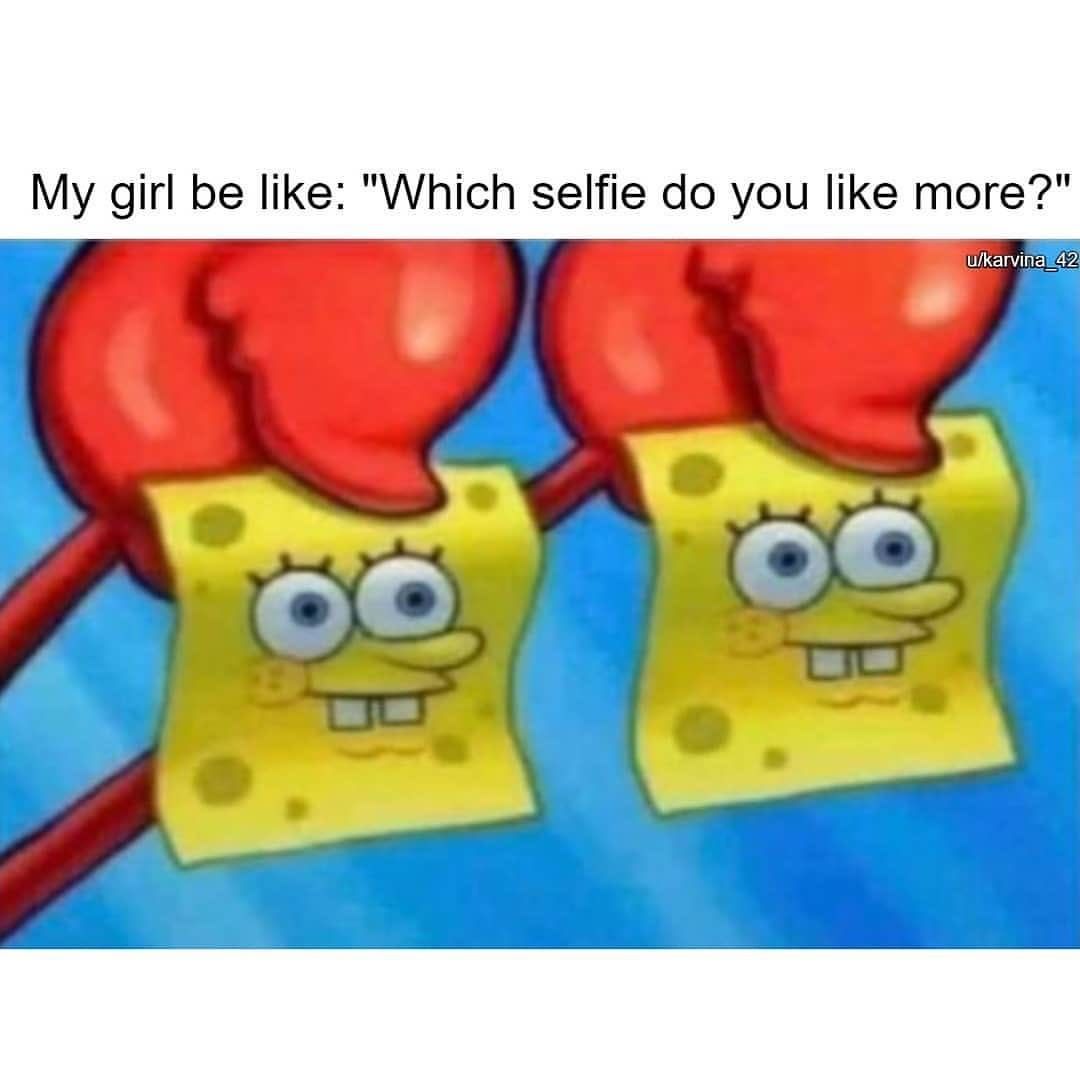 My girl be like: "Which selfie do you like more?"
