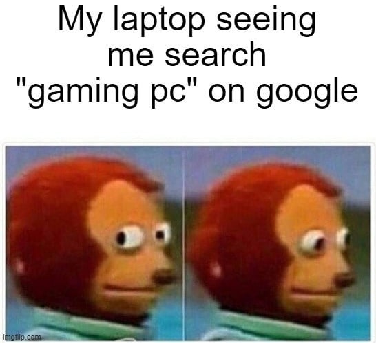 My laptop seeing me search "gaming pc" on google.