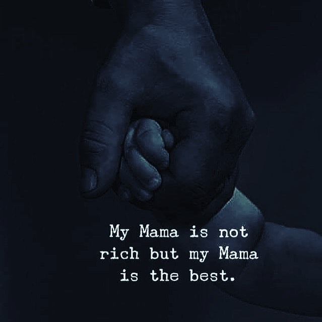 My Mama is not rich but my Mama is the best.