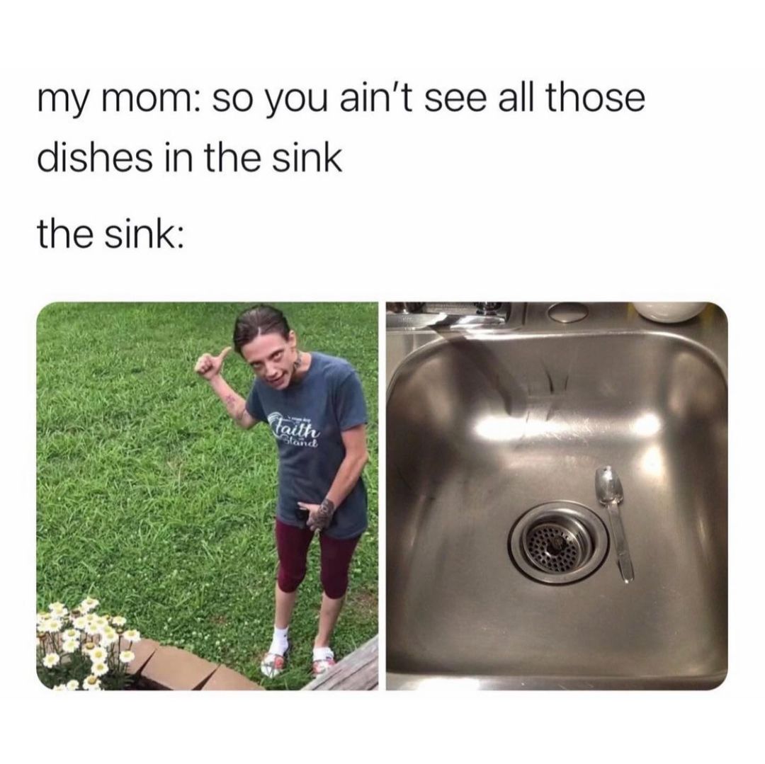 My Mom So You Aint See All Those Dishes In The Sink The Sink Funny