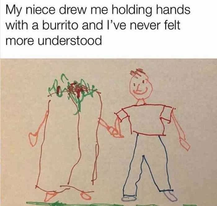 My niece drew me holding hands with a burrito and I've never felt more understood.