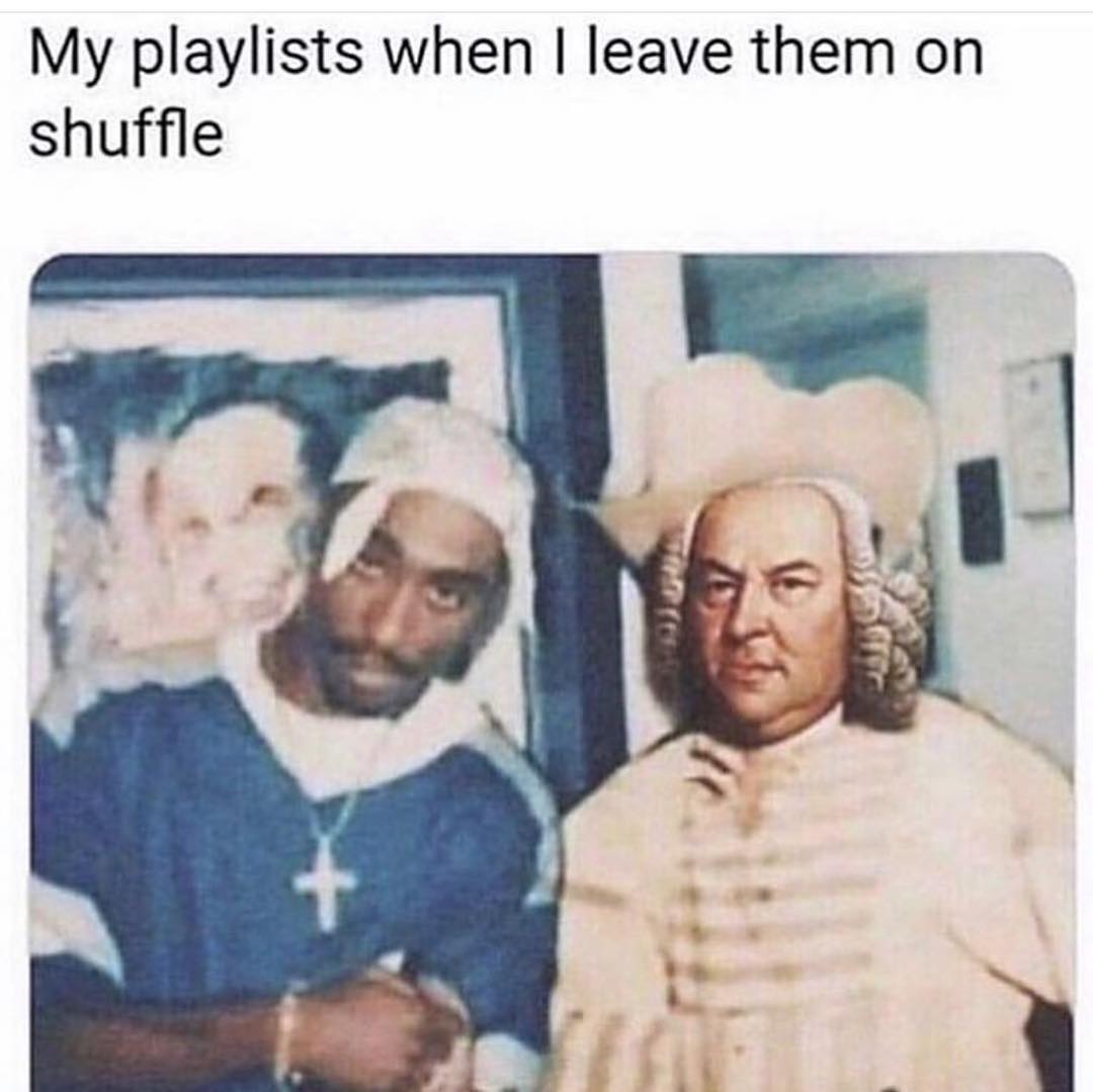 My playlists when I leave them on shuffle.