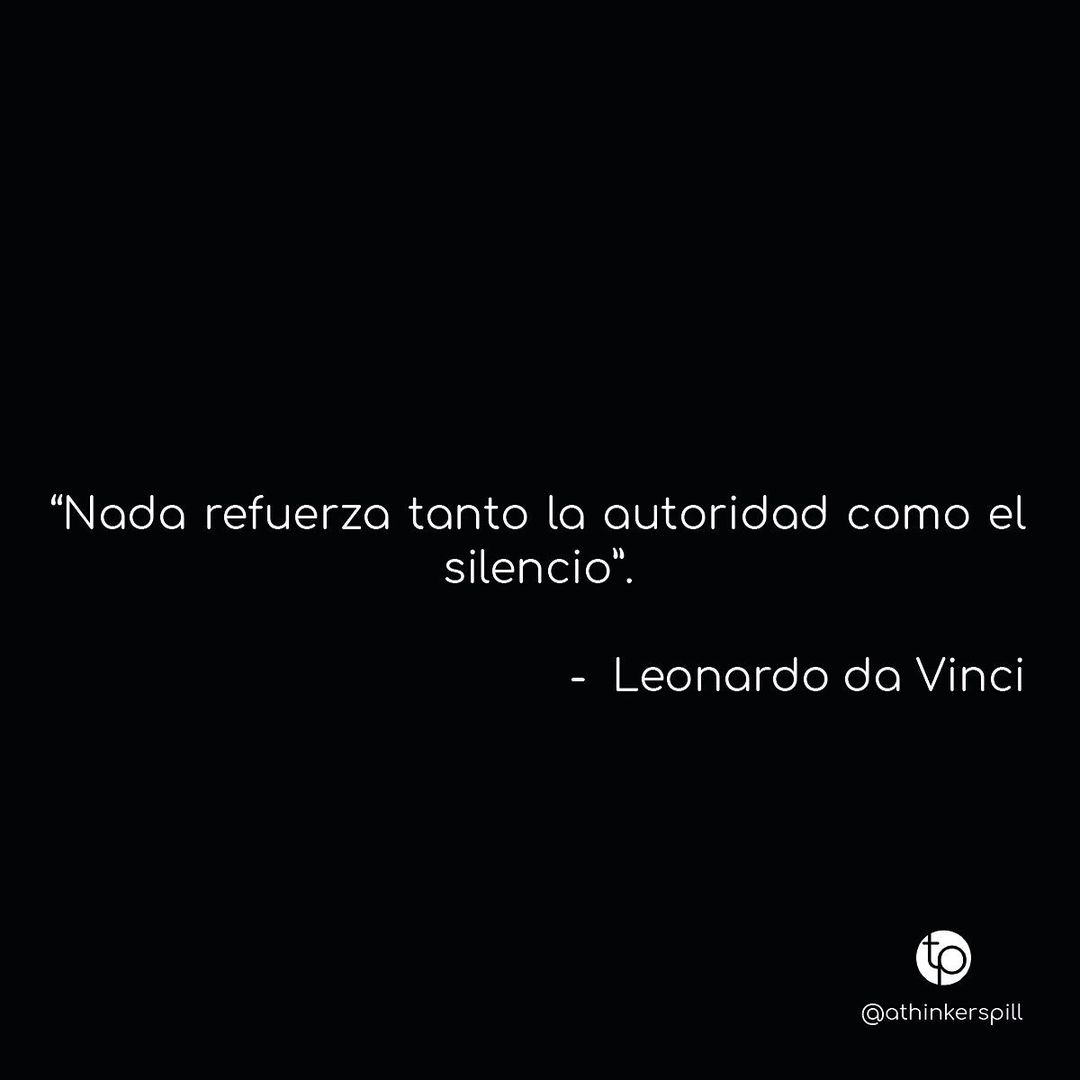 "Nada refuerza tanto la autoridad como el silencio". Leonardo do Vinci.