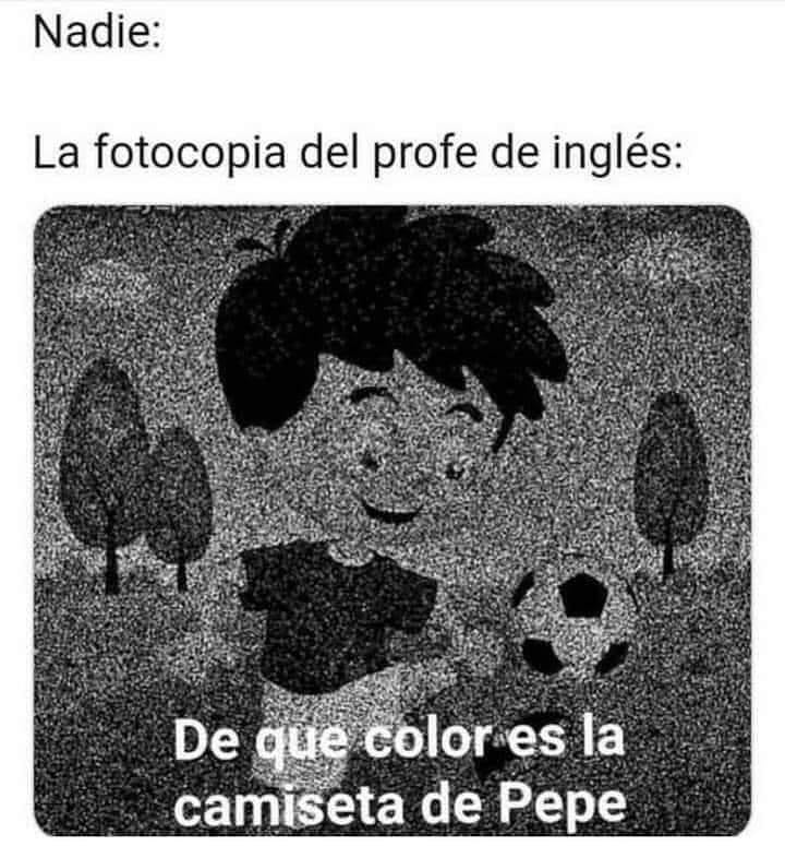 Nadie:  La fotocopia del profe de inglés:  De qué color es la camiseta de Pepe.
