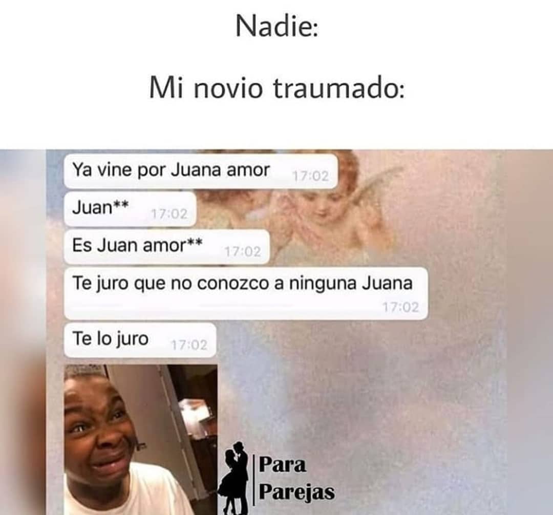 Nadie: Mi novio traumado: Ya vine por Juana amor Juan** Es Juan amor* * Te juro que no conozco a ninguna Juana. Te lo juro.