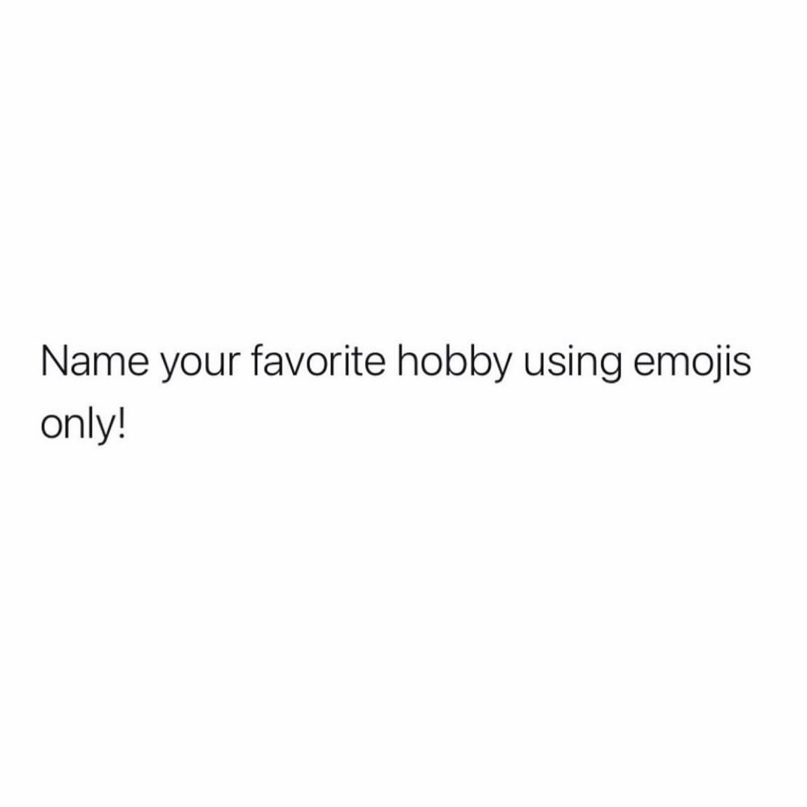 Name your favorite hobby using emojis only!