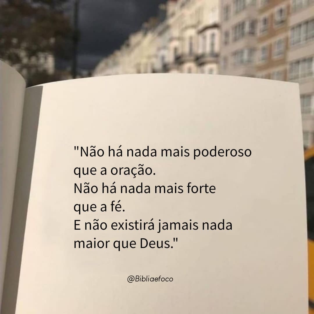 Não há nada mais poderoso que a oração. Não há nada mais forte que a fé. E não existirá jamais nada maior que Deus.