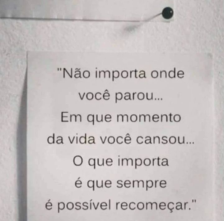 Não importa onde você parou... Em que momento da vida você cansou... O que importa é que sempre é possível recomeçar.