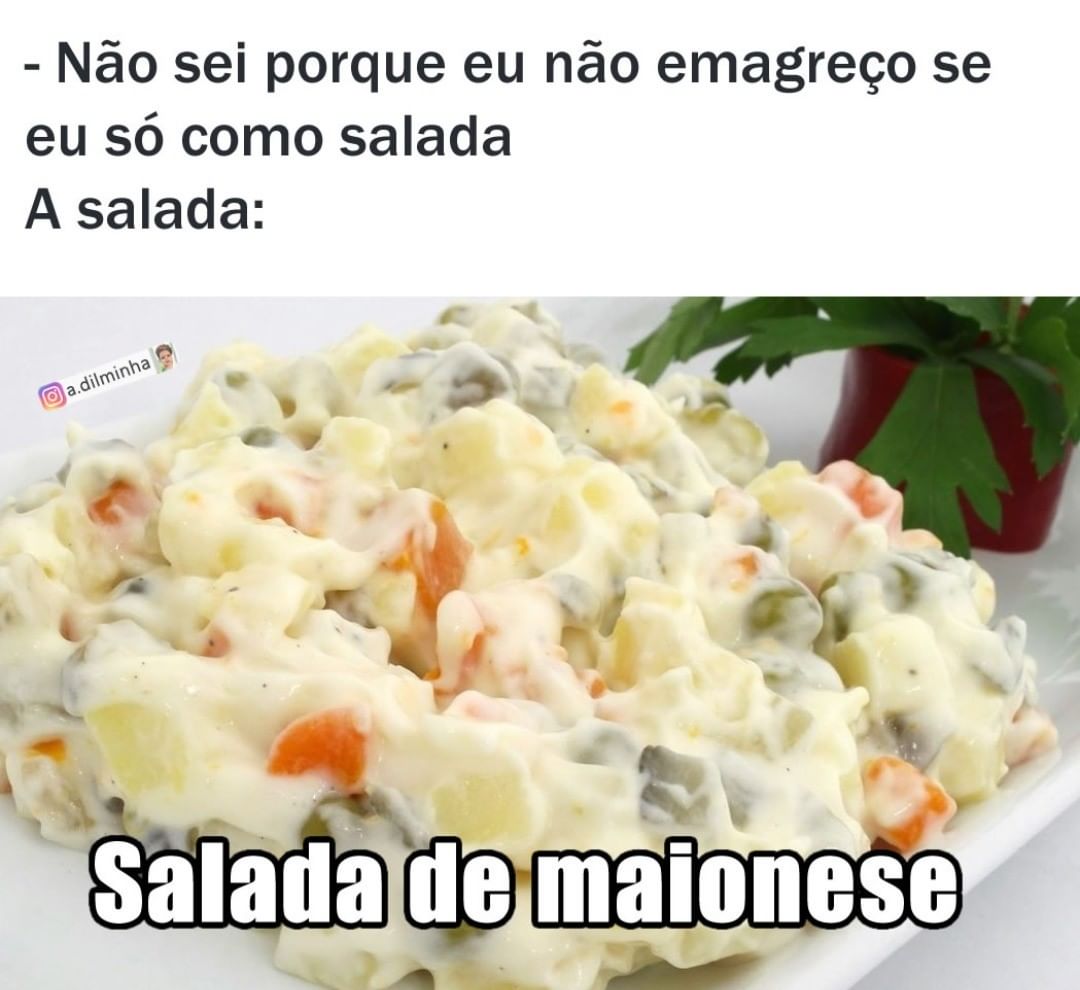 Não sei porque eu não emagreço se eu só como salada.  A salada: Salada de maionese.