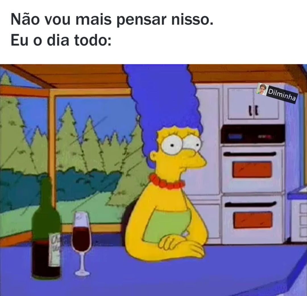 Não vou mais pensar nisso. Eu o dia todo: