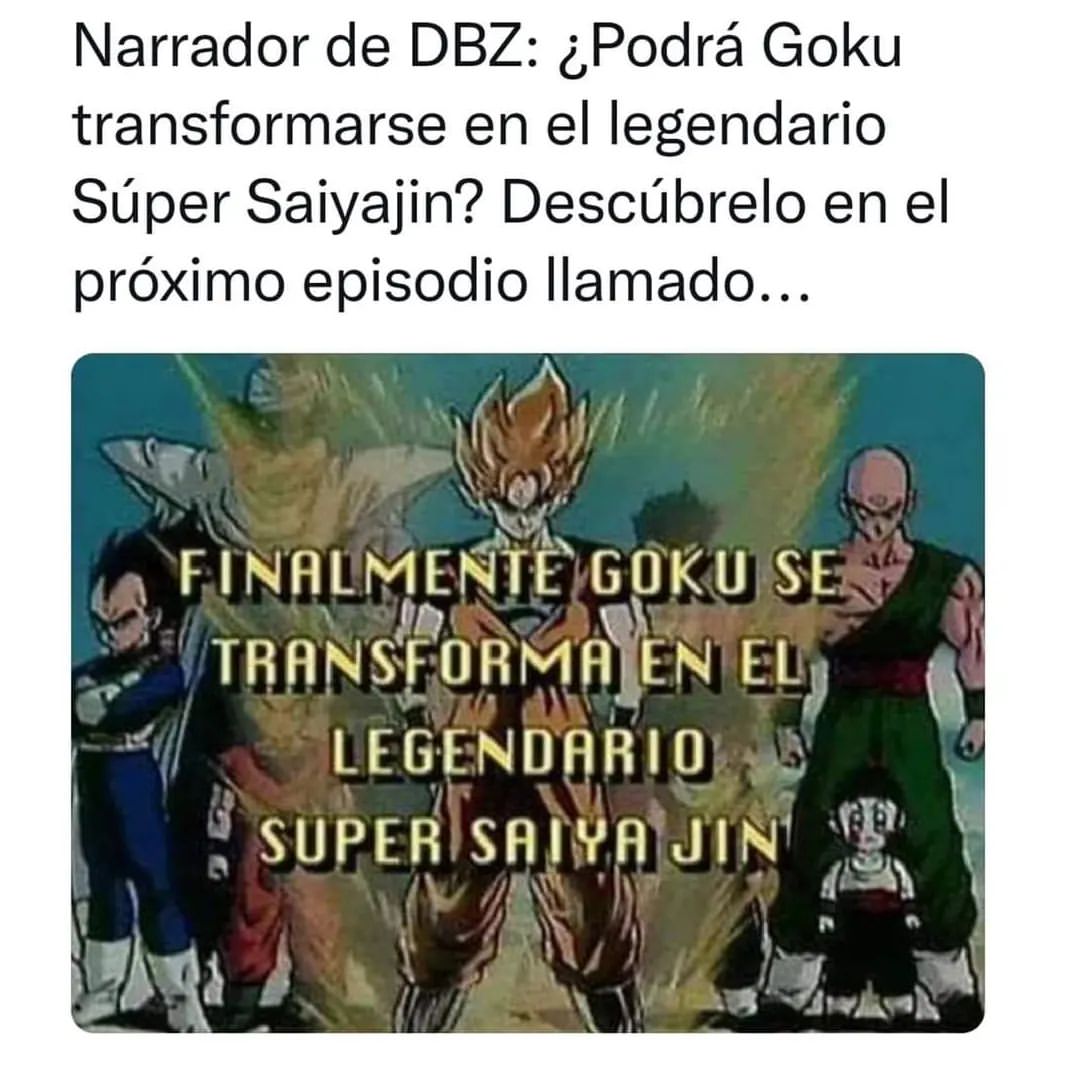 Narrador de DBZ: ¿Podrá Goku transformarse en el legendario Súper Saiyajin?  Descúbrelo en el próximo episodio llamado... Finalmente Goku se transforma  en el legendario Super Saiya Jin. - Memes