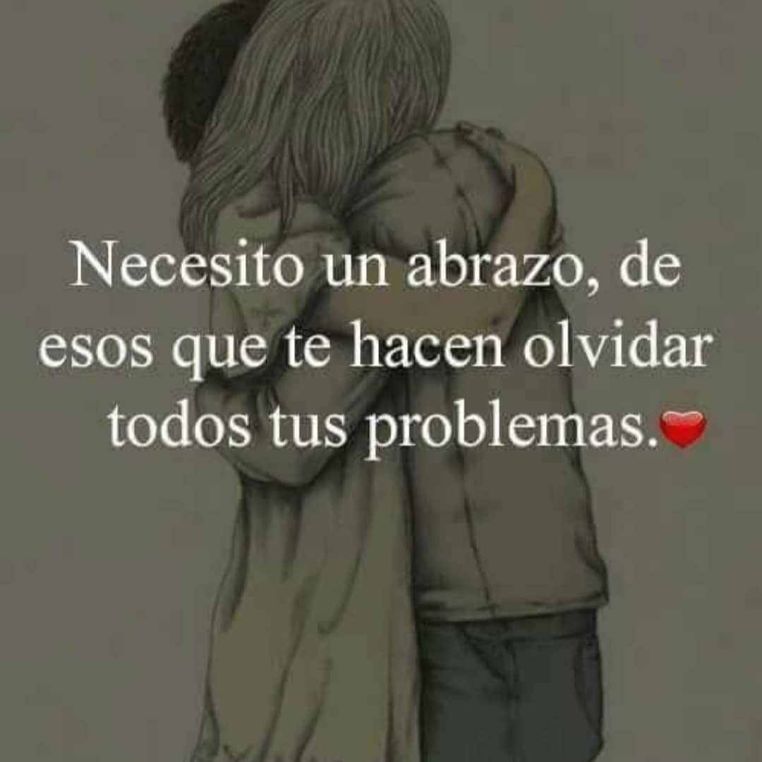 Necesito un abrazo, de esos que te hacen olvidar todos tus problemas.