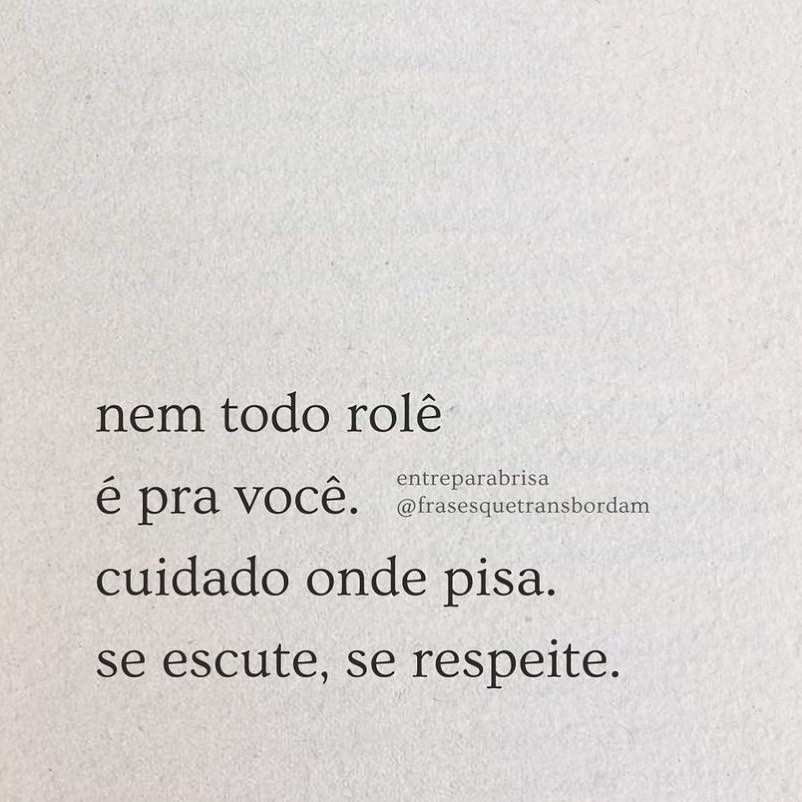 Nem todo rolê é pra você. Cuidado onde pisa. Se escute, se respeite.