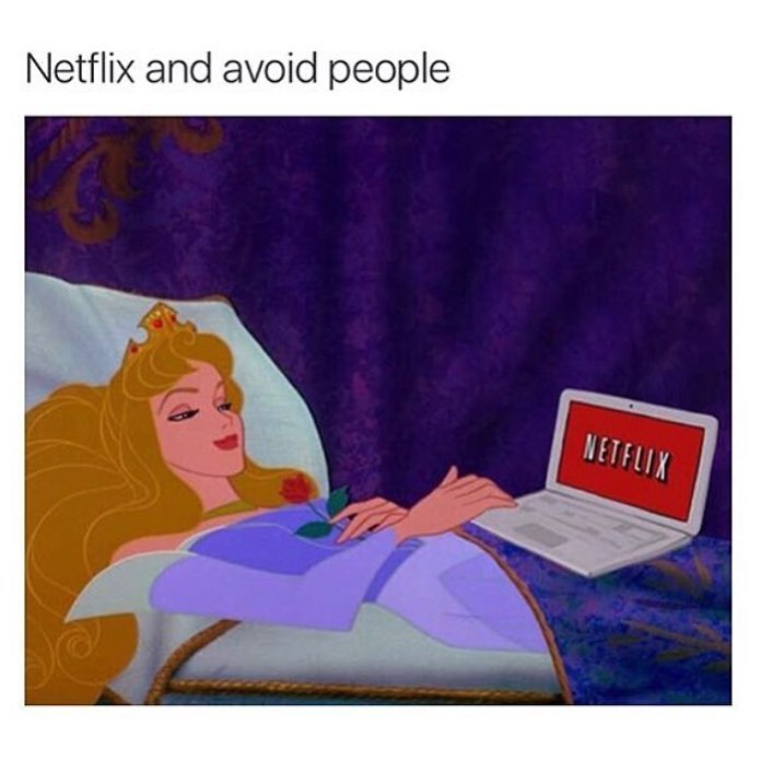 Netflix and avoid people.