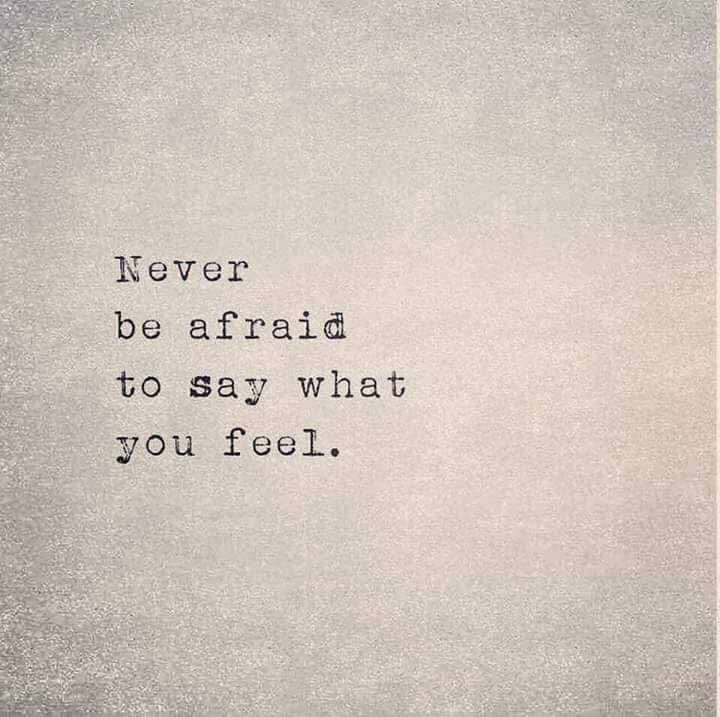 Never Be Afraid To Say What You Feel Phrases