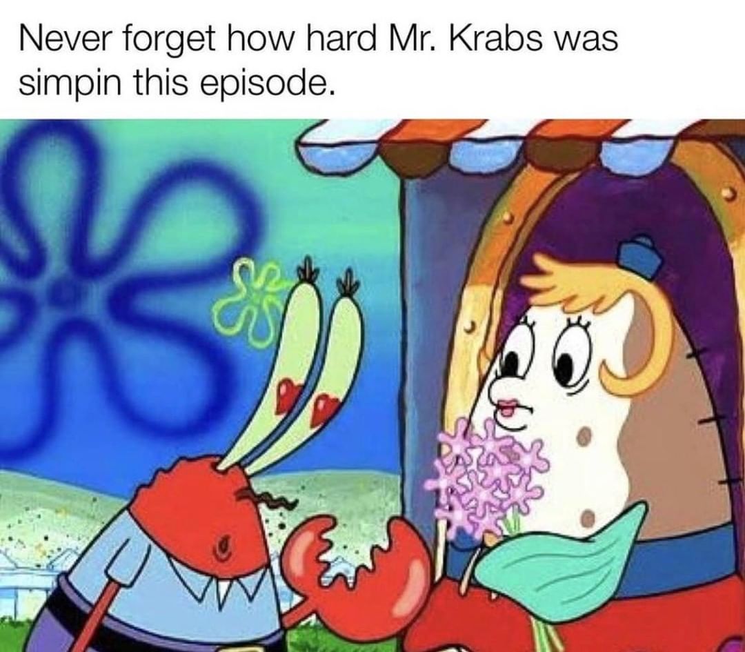 Never forget how hard Mr. Krabs was simpin this episode.