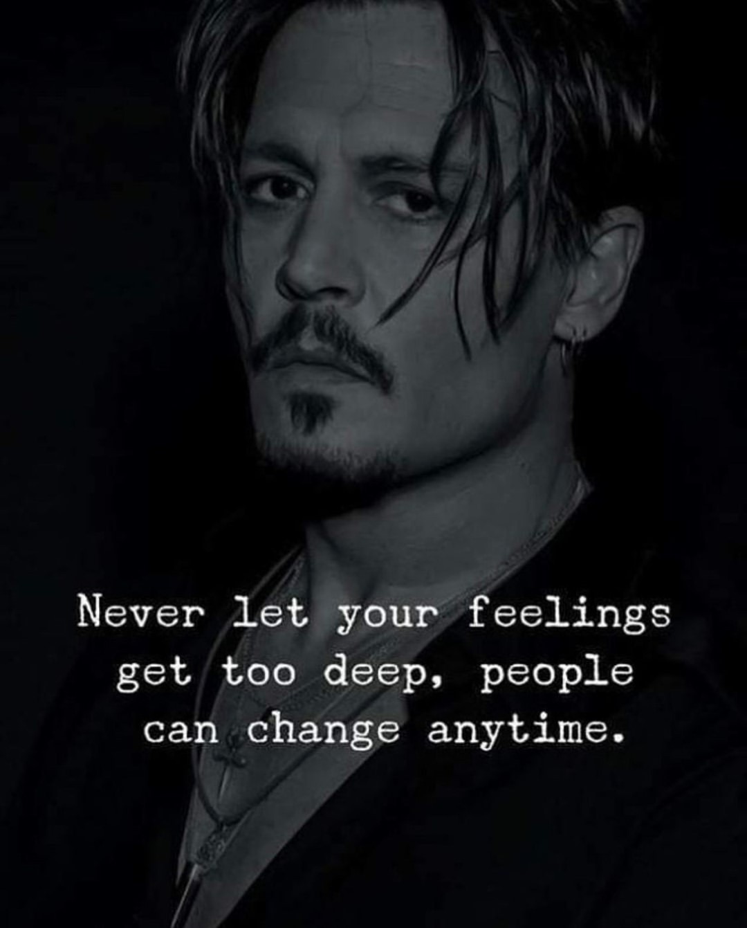 Never let your feelings get, too deep, people can change anytime.