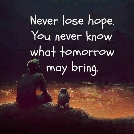 Never lose hope. You never know what tomorrow may bring. - Phrases