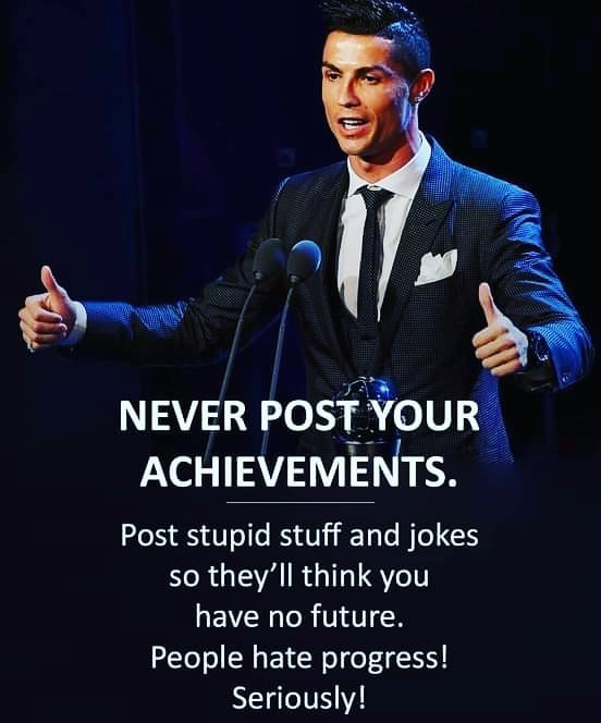 Never post your achievements. Post stupid stuff and jokes so they'll think you have no future. People hate progress! Seriously!