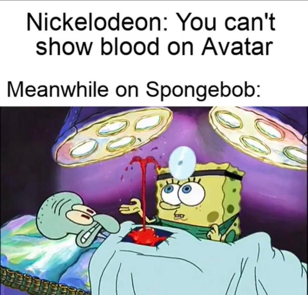 Nickelodeon: You can't show blood on Avatar. Meanwhile on Spongebob: