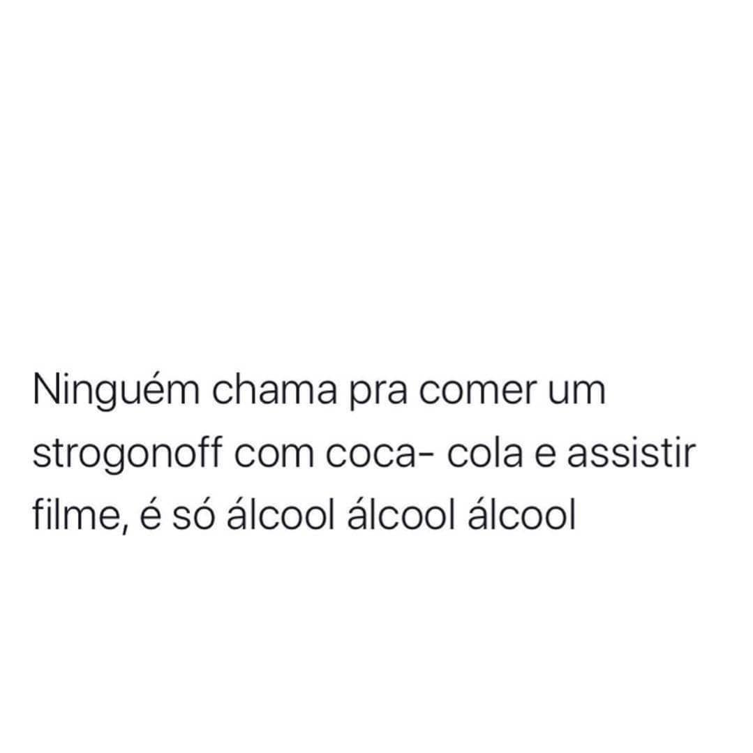 Ninguém chama pra comer um strogonoff com coca-cola e assistir filme, é só álcool álcool álcool.