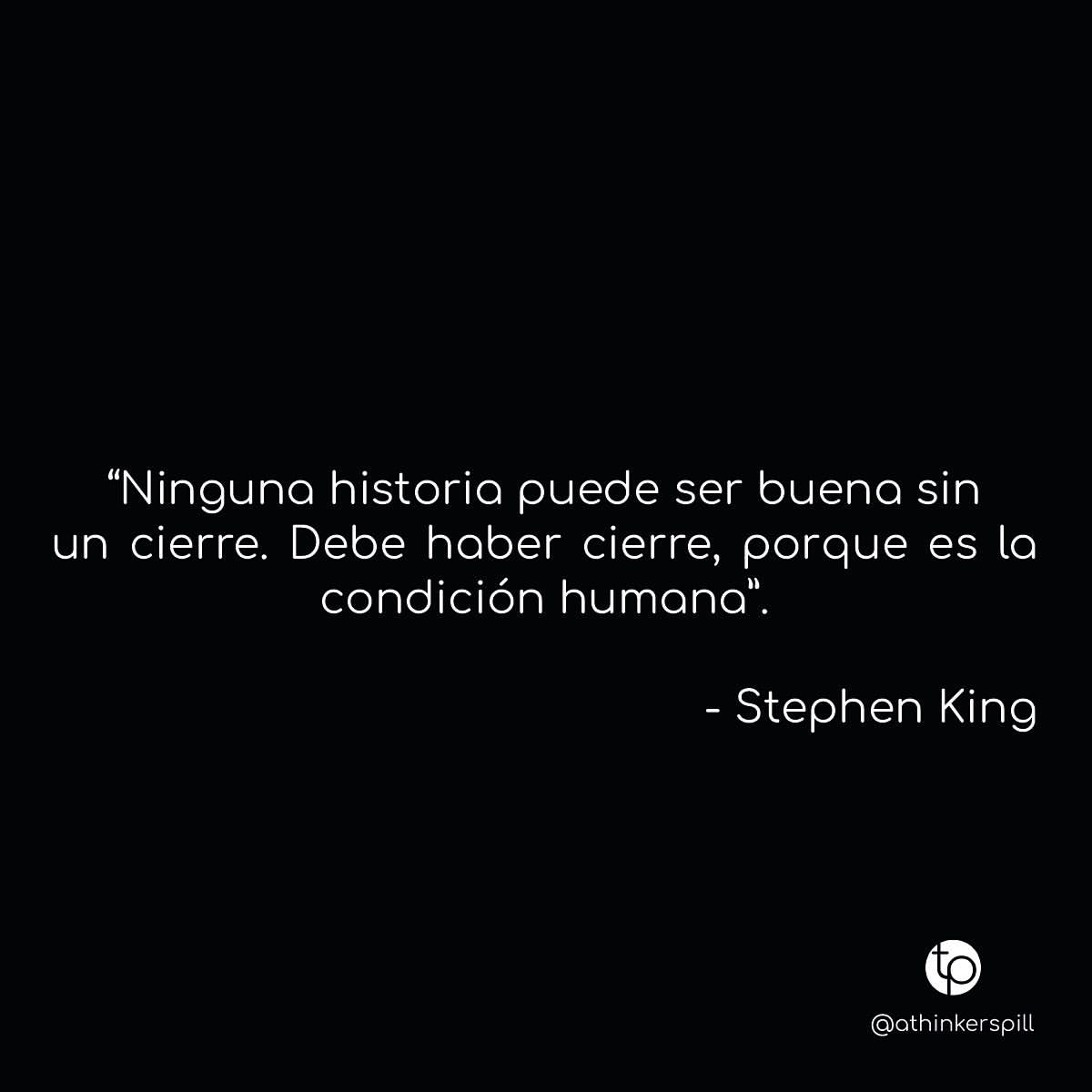 "Ninguna historia puede ser buena sin un cierre. Debe haber cierre, porque es la condición humana". Stephen King.
