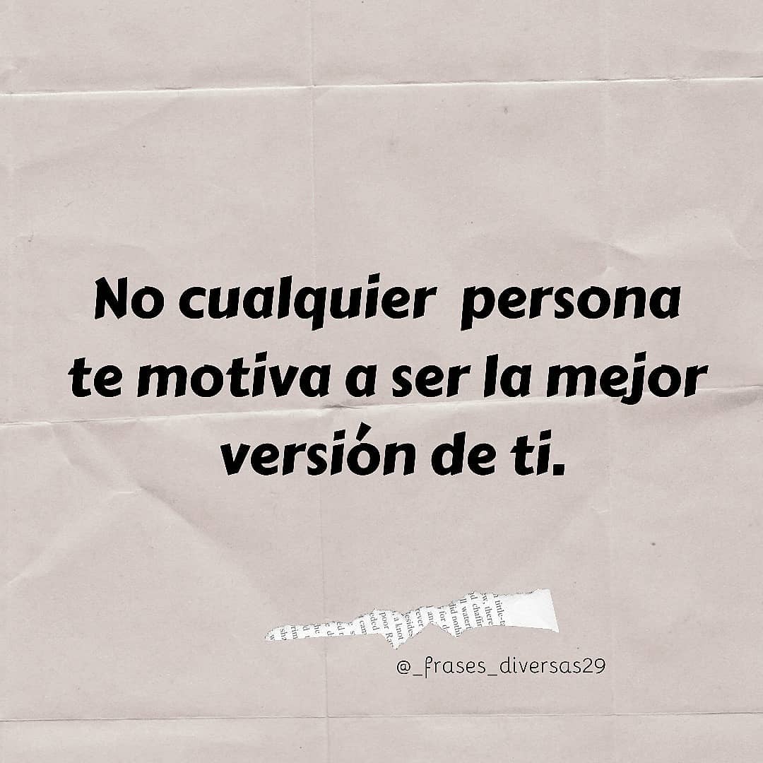 No cualquier persona te motiva a ser la mejor versión de ti.