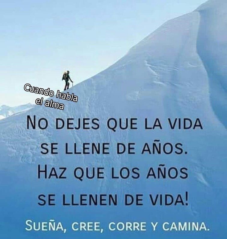 No dejes que la vida se llene de años. Haz que los años se llenen de vida! Sueña, cree, corre y camina.