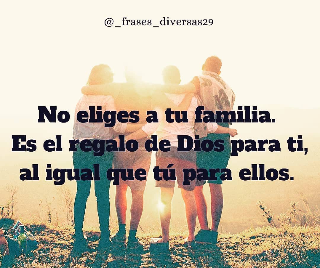 No eliges a tu familia. Es el regalo de Dios para ti, al igual que tú para ellos.