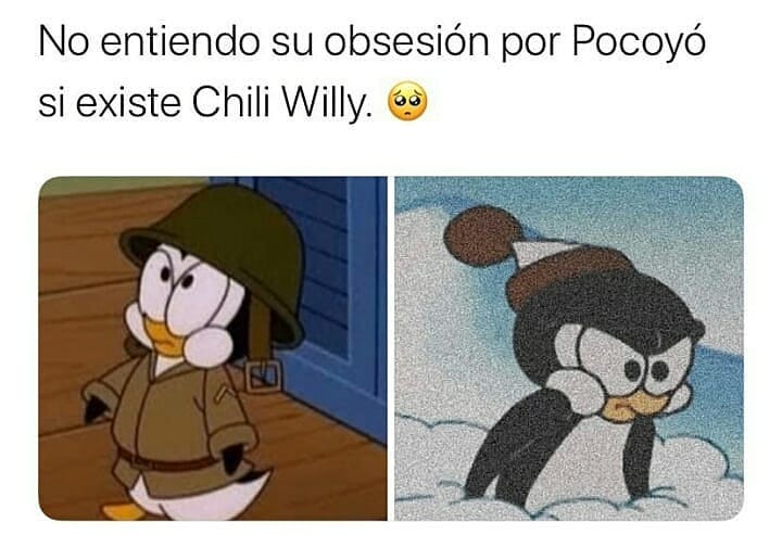 No entiendo su obsesión por Pocoyó, si existe Chili Willy.