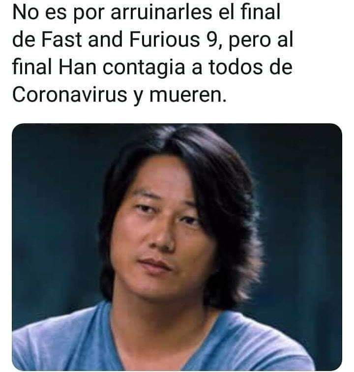 No es por arruinarles el final de Fast and Furious 9, pero al final Han contagia a todos de Coronavirus y mueren.