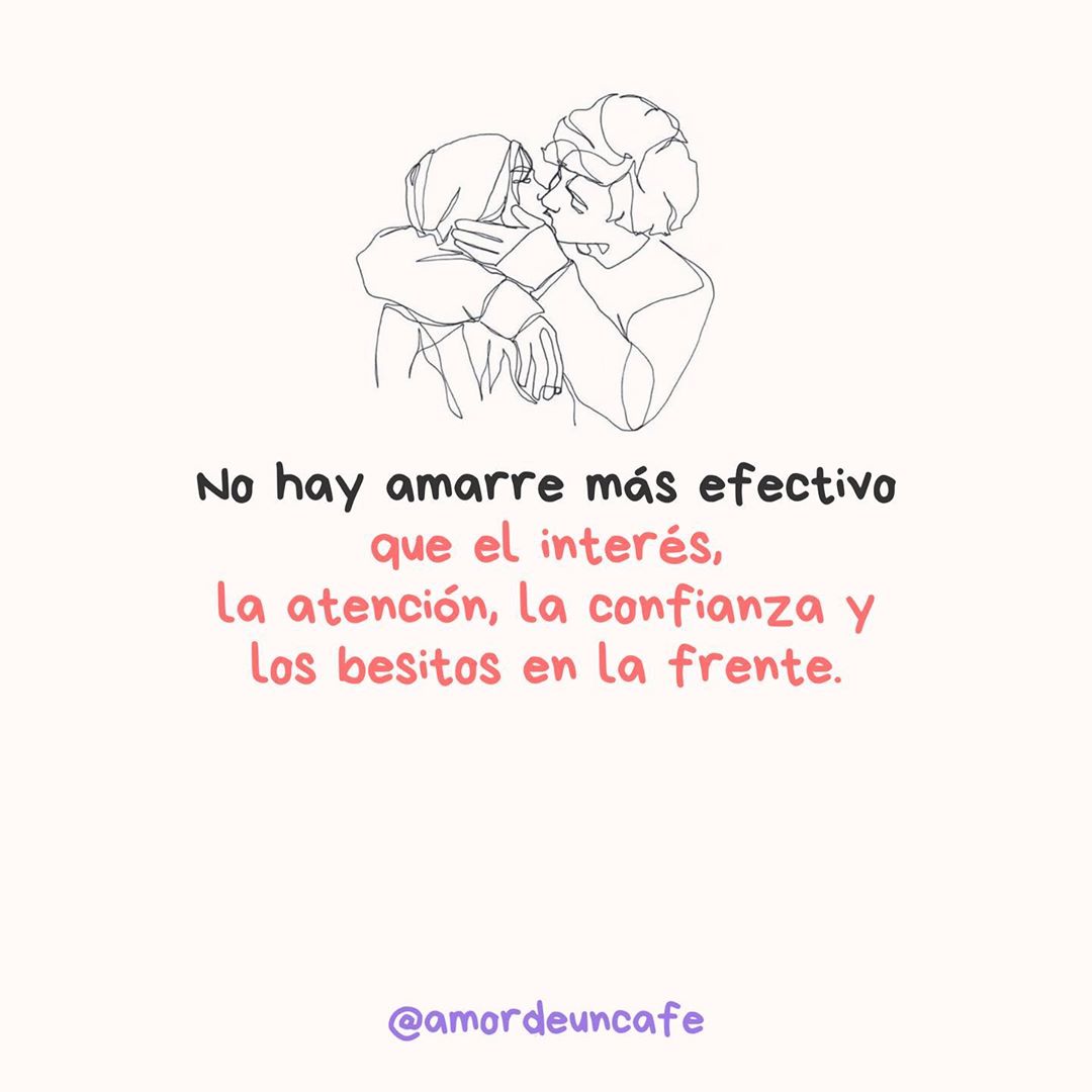 No hay amarre más efectivo que el interés, la atención, la confianza y los besitos en la frente.