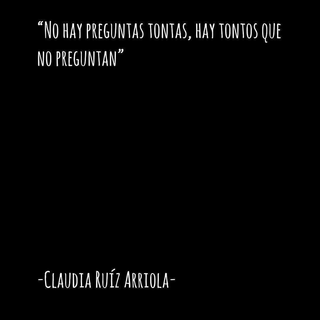 "No hay preguntas tontas, hay tontos que no preguntan".