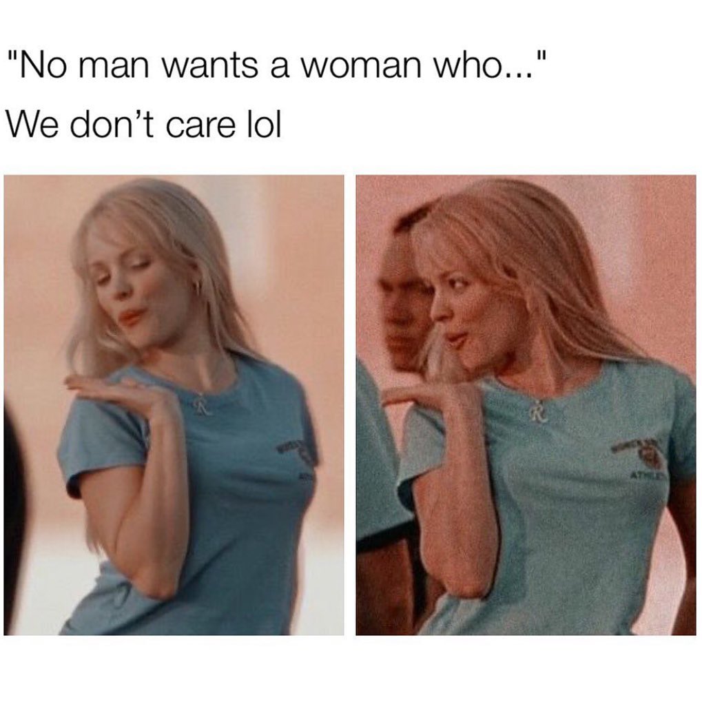 "No man wants a woman who..." We don't care lol.