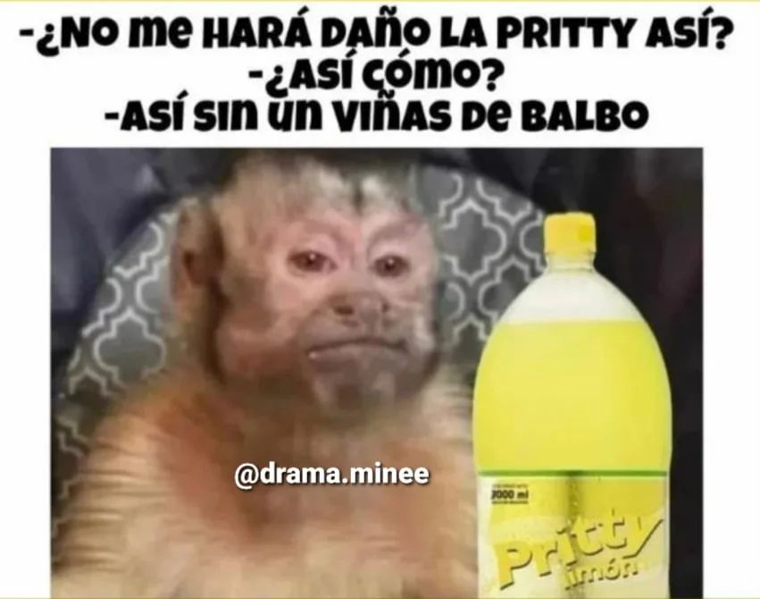 ¿No me hará daño la Pritty así? ¿Así cómo? Así como un viñas de balbo.