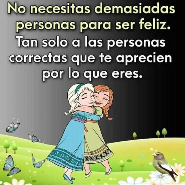 No necesitas demasiadas personas para ser feliz. Tan solo a las personas correctas que te aprecien por lo que eres.