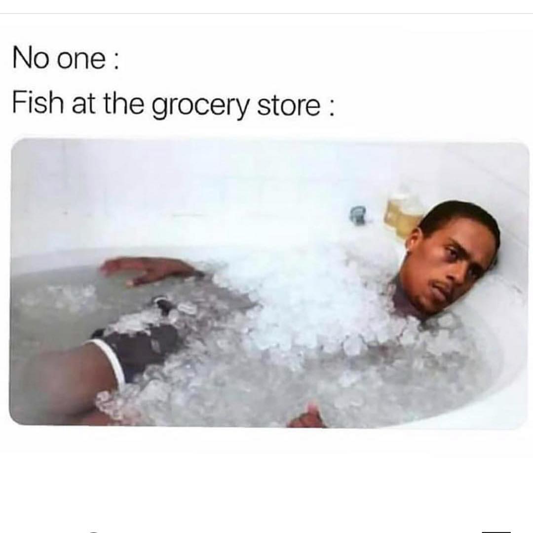 No one. Fish at the grocery store.